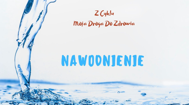 Nawodnienie – Z cyklu „Moja droga do zdrowia”