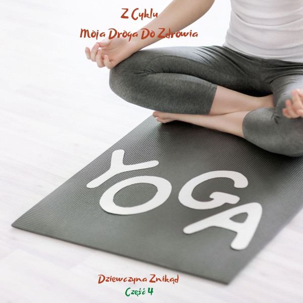 Yoga - Z cyklu "Moja droga do zdrowia"